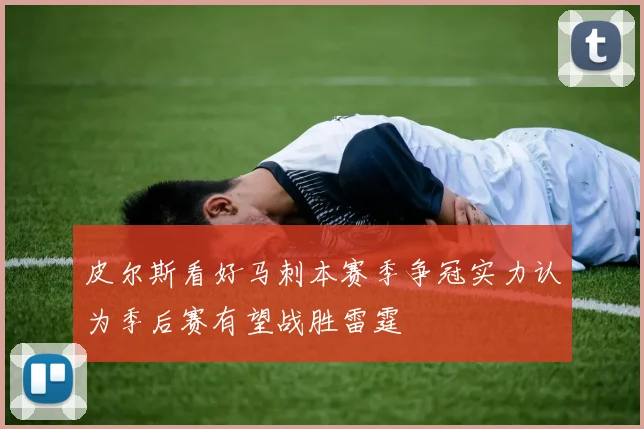 皮尔斯看好马刺本赛季争冠实力认为季后赛有望战胜雷霆